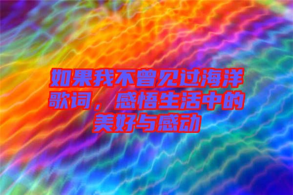 如果我不曾見過海洋歌詞，感悟生活中的美好與感動(dòng)