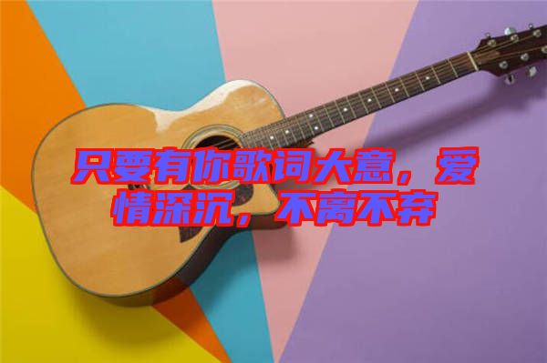 只要有你歌詞大意，愛情深沉，不離不棄