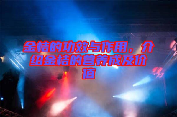 金桔的功效與作用，介紹金桔的營養(yǎng)成及價值