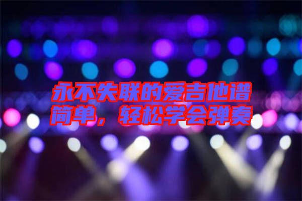 永不失聯(lián)的愛吉他譜簡單，輕松學(xué)會彈奏
