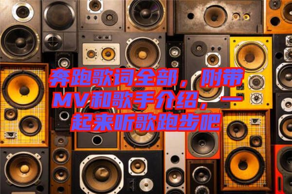 奔跑歌詞全部，附帶MV和歌手介紹，一起來聽歌跑步吧
