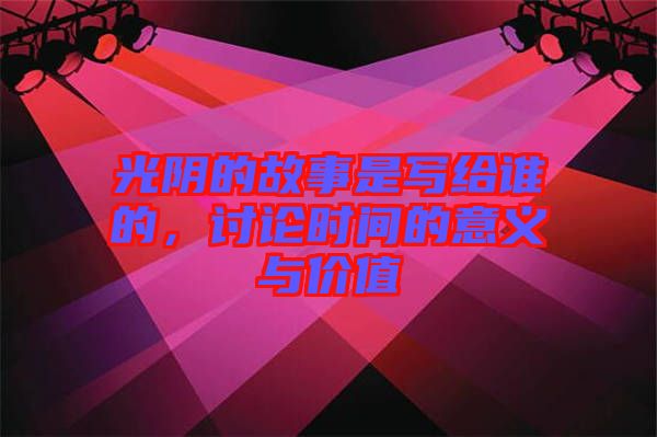 光陰的故事是寫給誰的，討論時間的意義與價值