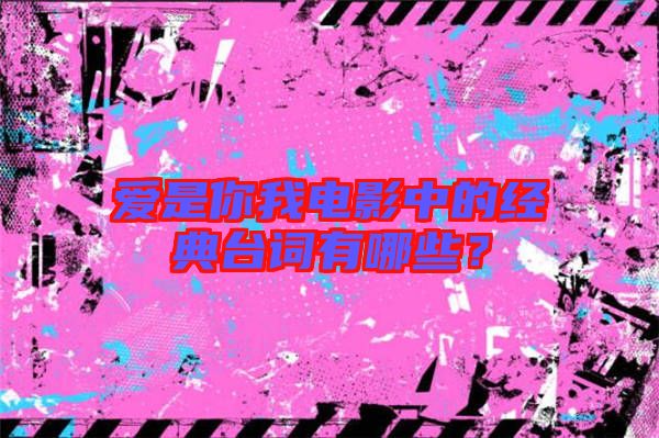愛是你我電影中的經(jīng)典臺詞有哪些？