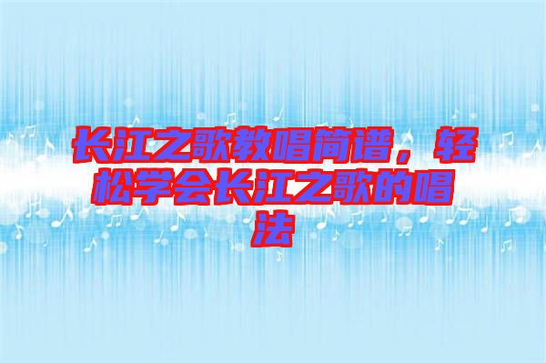 長江之歌教唱簡譜，輕松學(xué)會長江之歌的唱法