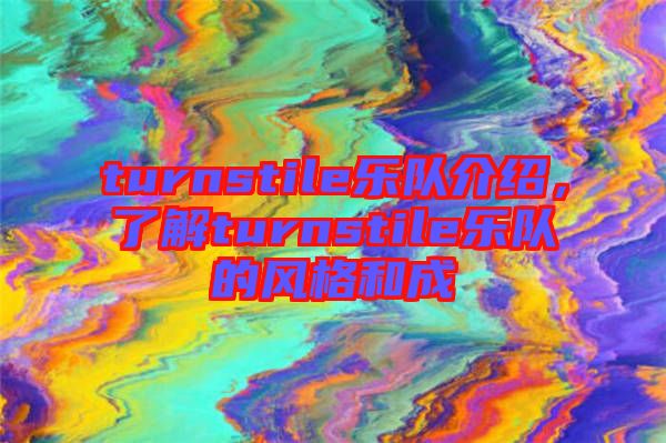 turnstile樂隊(duì)介紹，了解turnstile樂隊(duì)的風(fēng)格和成