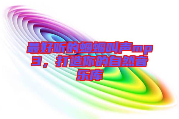 最好聽的蟈蟈叫聲mp3，打造你的自然音樂庫