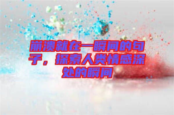 崩潰就在一瞬間的句子，探索人類情感深處的瞬間