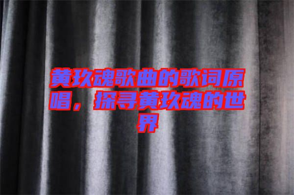 黃玖魂歌曲的歌詞原唱，探尋黃玖魂的世界