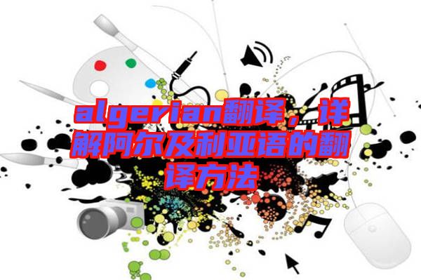 algerian翻譯，詳解阿爾及利亞語的翻譯方法