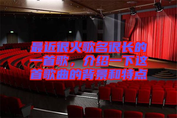 最近很火歌名很長(zhǎng)的一首歌，介紹一下這首歌曲的背景和特點(diǎn)