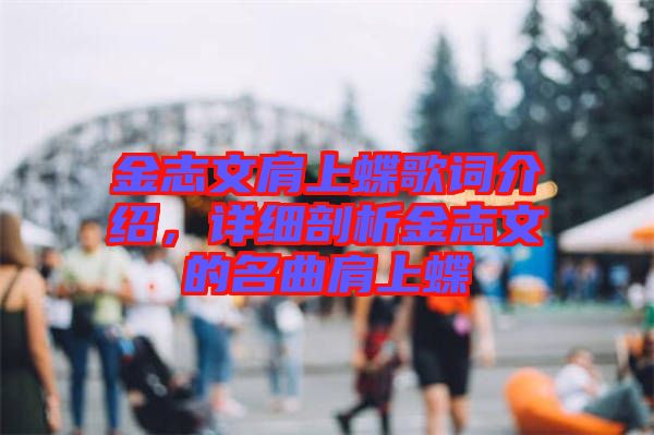 金志文肩上蝶歌詞介紹，詳細(xì)剖析金志文的名曲肩上蝶