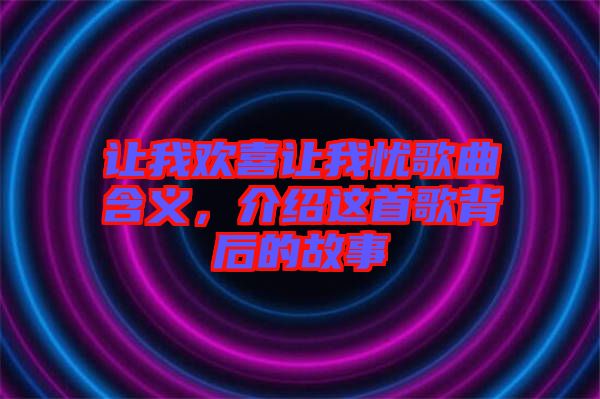 讓我歡喜讓我憂歌曲含義，介紹這首歌背后的故事