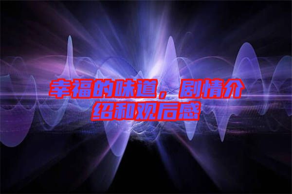 幸福的味道，劇情介紹和觀后感