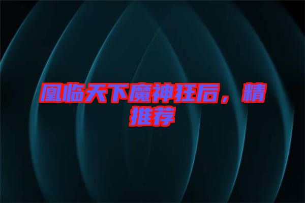 凰臨天下魔神狂后，精推薦