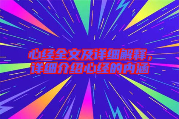 心經(jīng)全文及詳細(xì)解釋，詳細(xì)介紹心經(jīng)的內(nèi)涵