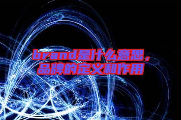 brand是什么意思，品牌的定義和作用