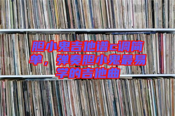 膽小鬼吉他譜c調(diào)簡單，彈奏膽小鬼最易學(xué)的吉他曲