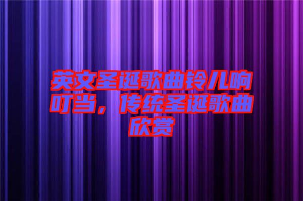 英文圣誕歌曲鈴兒響叮當(dāng)，傳統(tǒng)圣誕歌曲欣賞