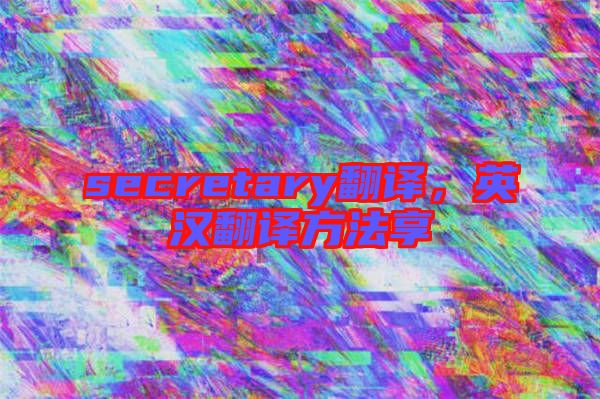 secretary翻譯，英漢翻譯方法享