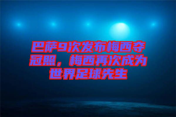 巴薩9次發(fā)布梅西奪冠照，梅西再次成為世界足球先生