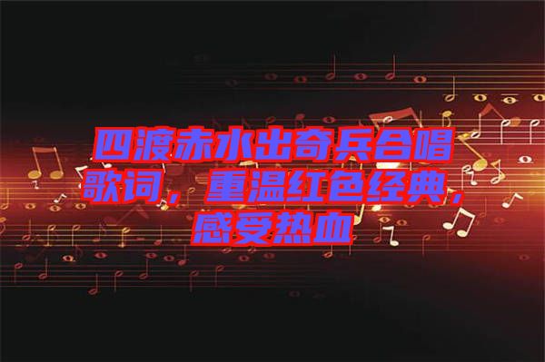 四渡赤水出奇兵合唱歌詞，重溫紅色經(jīng)典，感受熱血