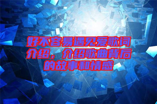 好不容易遇見愛歌詞介紹，介紹歌曲背后的故事和情感