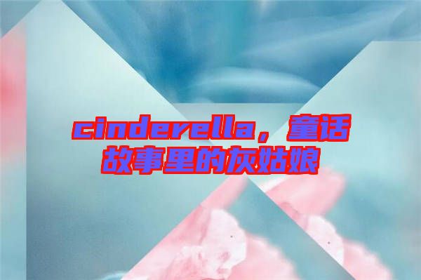 cinderella，童話故事里的灰姑娘