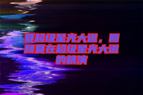 夏超級星光大道，回顧夏在超級星光大道的精演