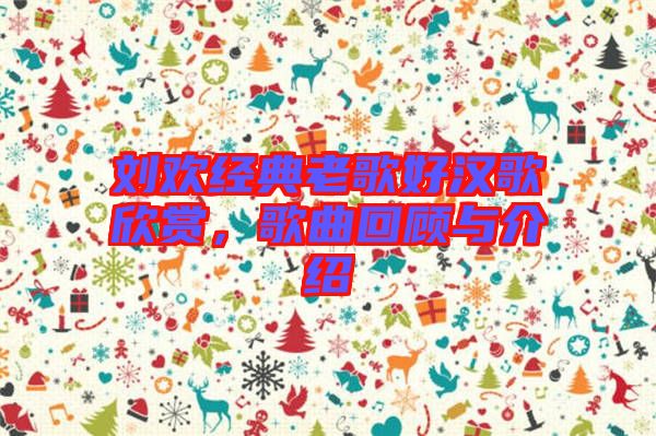 劉歡經(jīng)典老歌好漢歌欣賞，歌曲回顧與介紹