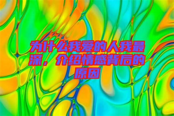 為什么我愛(ài)的人我最深，介紹情感背后的原因