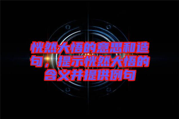恍然大悟的意思和造句，提示恍然大悟的含義并提供例句