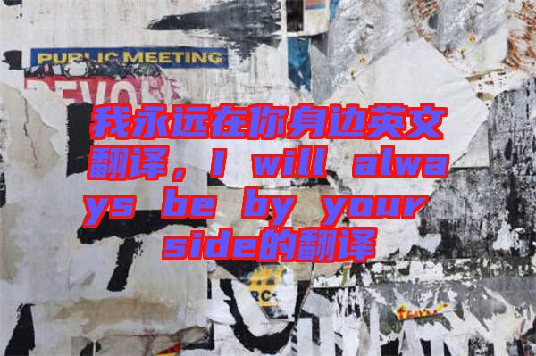 我永遠(yuǎn)在你身邊英文翻譯，I will always be by your side的翻譯