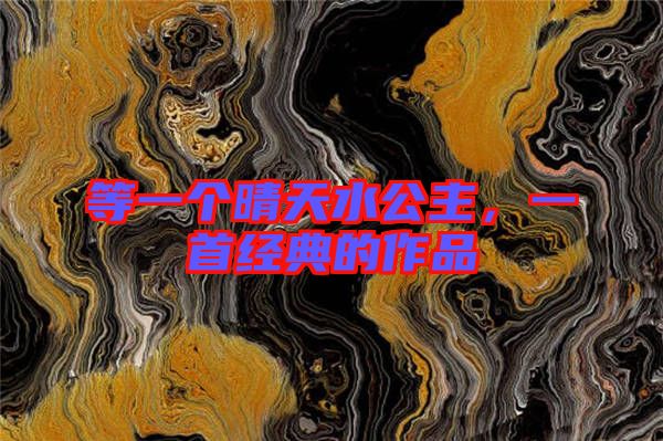 等一個(gè)晴天水公主，一首經(jīng)典的作品