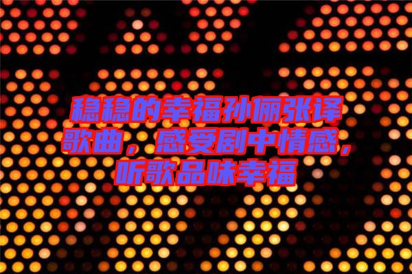 穩(wěn)穩(wěn)的幸福孫儷張譯歌曲，感受劇中情感，聽歌品味幸福