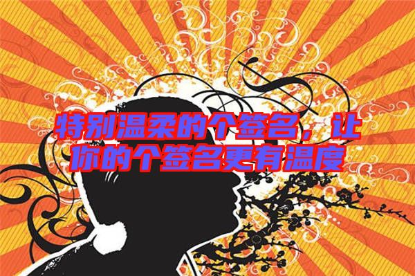 特別溫柔的個簽名，讓你的個簽名更有溫度