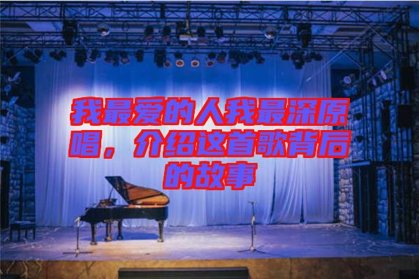 我最愛的人我最深原唱，介紹這首歌背后的故事
