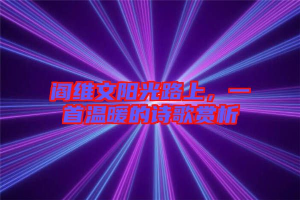 閻維文陽光路上，一首溫暖的詩歌賞析