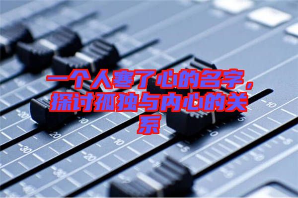 一個人寒了心的名字，探討孤獨與內(nèi)心的關(guān)系