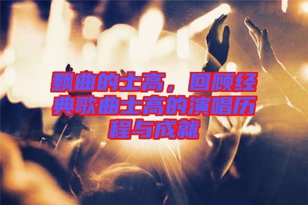 飄曲的士高，回顧經(jīng)典歌曲士高的演唱?dú)v程與成就