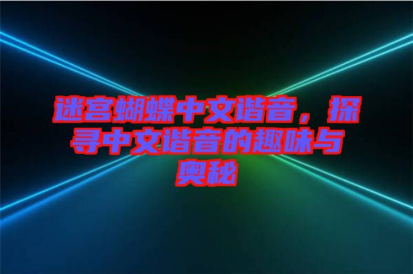 迷宮蝴蝶中文諧音，探尋中文諧音的趣味與奧秘
