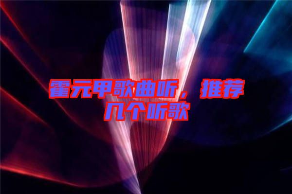 霍元甲歌曲聽，推薦幾個(gè)聽歌