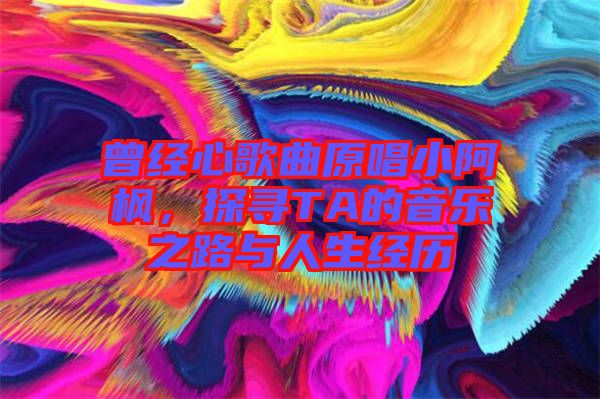 曾經(jīng)心歌曲原唱小阿楓，探尋TA的音樂(lè)之路與人生經(jīng)歷