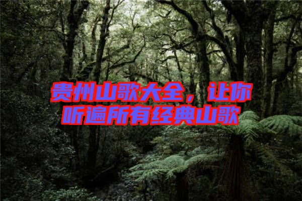 貴州山歌大全，讓你聽遍所有經(jīng)典山歌