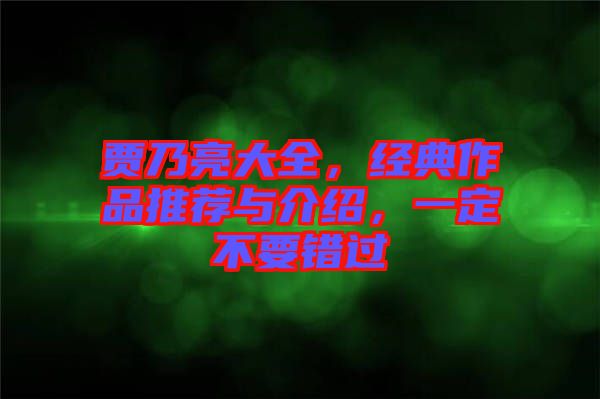 賈乃亮大全，經(jīng)典作品推薦與介紹，一定不要錯(cuò)過(guò)