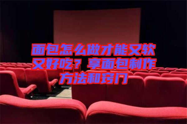 面包怎么做才能又軟又好吃？享面包制作方法和竅門