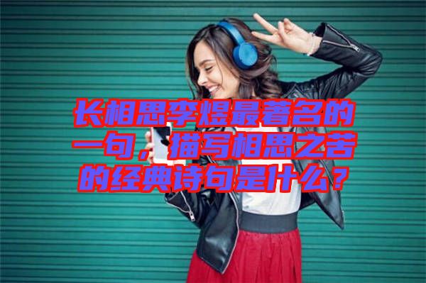 長相思李煜最著名的一句，描寫相思之苦的經(jīng)典詩句是什么？