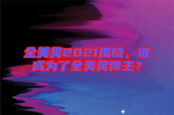 全美獎(jiǎng)2021揭曉，誰成為了全美獎(jiǎng)得主？