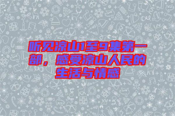 聽(tīng)見(jiàn)涼山1至9集第一部，感受涼山人民的生活與情感