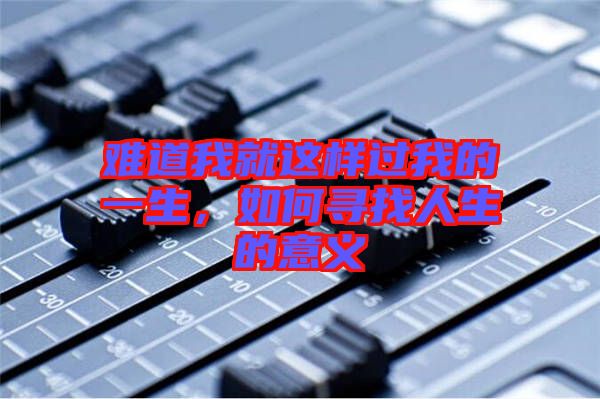 難道我就這樣過(guò)我的一生，如何尋找人生的意義